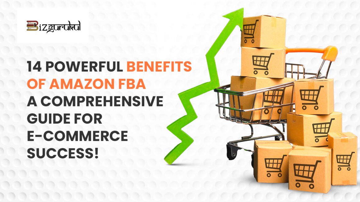 14 Powerful Benefits of Amazon FBA: A Comprehensive Guide for E-commerce Success